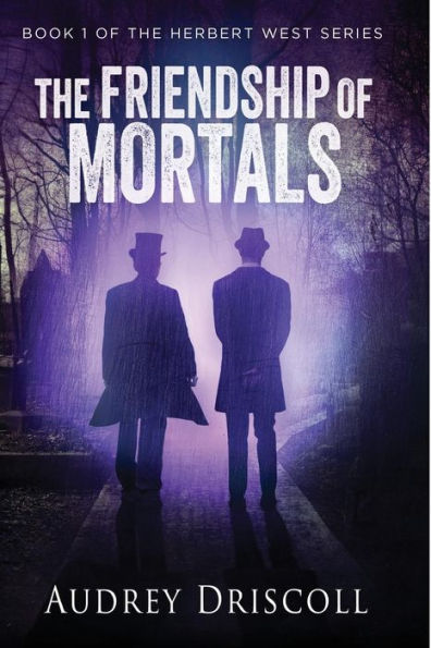 The Friendship Of Mortals (The Herbert West Series)