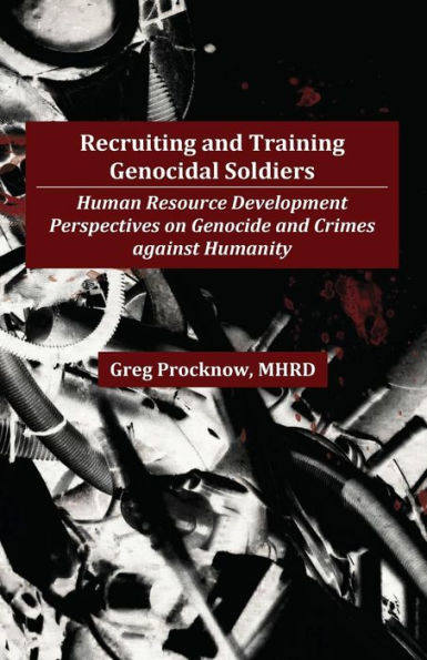Recruiting And Training Genocidal Soldiers: Human Resource Development Perspectives On Genocide And Crimes Against Humanity
