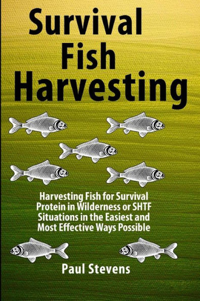 Survival Fish Harvesting: Harvesting Fish For Survival Protein In Wilderness Or Shtf Situtions In The Easiest Way Possible (Survival Harvesting)