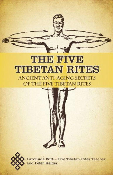 The Five Tibetan Rites: Ancient Anti-Aging Secrets Of The Five Tibetan Rites