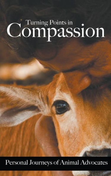 Turning Points In Compassion: Personal Journeys Of Animal Advocates