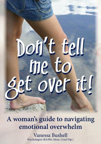 Don'T Tell Me To Get Over It: A Woman'S Guide To Navigating Emotional Overwhelm
