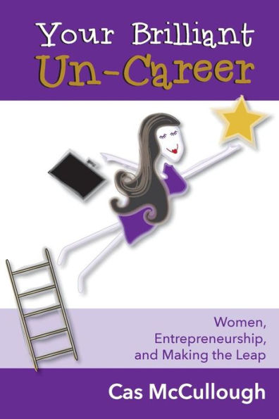 Your Brilliant Un-Career: Women, Entrepreneurship, And Making The Leap