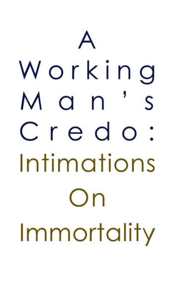 A Working Man'S Credo: Intimations In Immortality