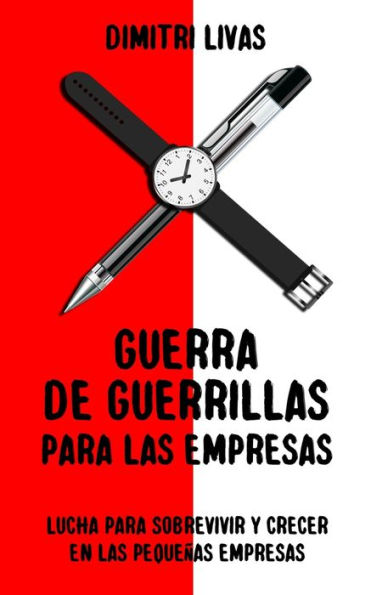 Guerra De Guerrillas Para Las Empresas: Lucha Para Sobrevivir Y Crecer En Las Pequeñas Empresas (Spanish Edition)