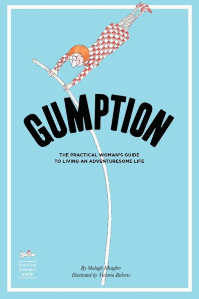 Gumption: The Practical Woman'S Guide To Living An Adventuresome Life