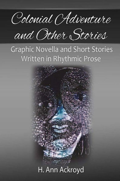 Colonial Adventure & Other Stories: Graphic Novella And Short Stories In Rhythmic Prose