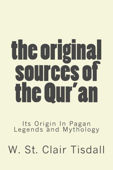 The Original Sources Of The Qur'An: Its Origin In Pagan Legends And Mythology