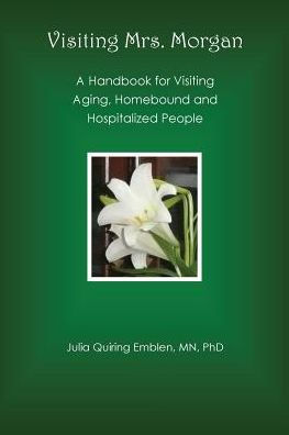 Visiting Mrs. Morgan: A Handbook For Visiting Aging, Homebound And Hospitalized People