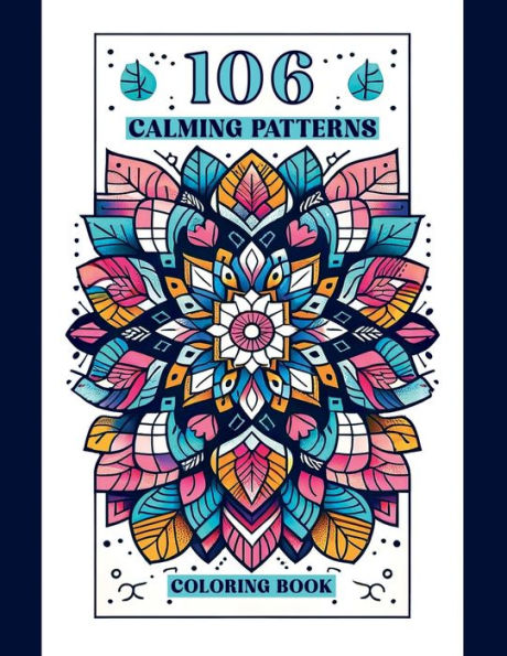 106 Calming Patterns Coloring Book: Big Book Of Premium Relaxing Art For Stress & Anxiety Relief | Clear Images | Full Page | No Grayscale | Minimized ... Escapes: A Coloring Journey To Serenity)