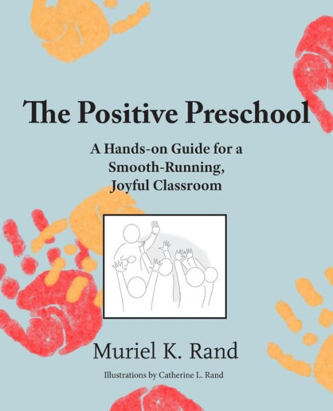 The Positive Preschool: A Hands-On Guide For A Smooth-Running, Joyful Classroom
