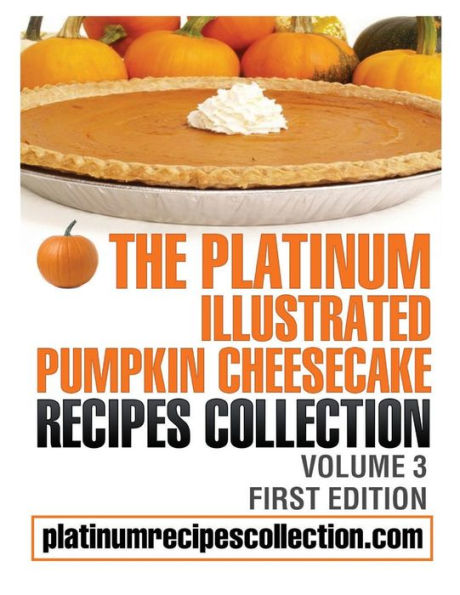The Platinum Illustrated Pumpkin Cheesecake Recipes Collection: Volume 3