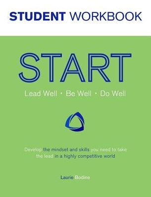 Start Student Workbook: Lead Well, Be Well, Do Well: Develop The Mindset And Skills You Need To Take The Lead In A Highly Competitive World