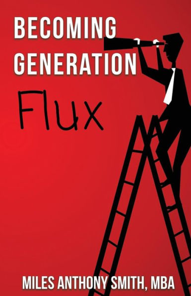 Becoming Generation Flux: Why Traditional Career Planning Is Dead: How To Be Agile, Adapt To Ambiguity, And Develop Resilience