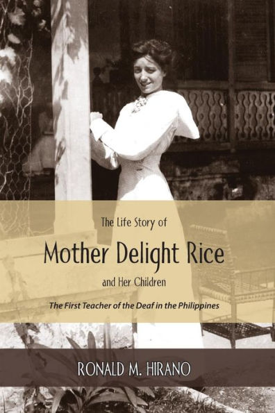 The Life Story Of Mother Delight Rice And Her Children: The First Teacher Of The Deaf In The Philippines
