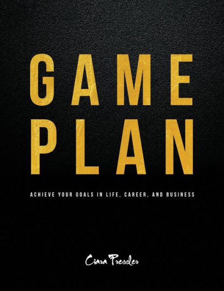 Game Plan: Achieve Your Goals In Life, Career, And Business