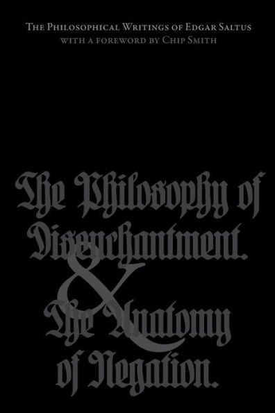 The Philosophical Writings Of Edgar Saltus: The Philosophy Of Disenchantment & The Anatomy Of Negation