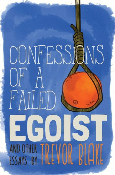 Confessions Of A Failed Egoist: And Other Essays