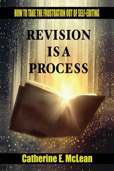 Revision Is A Process: How To Take The Frustration Out Of Self-Editing