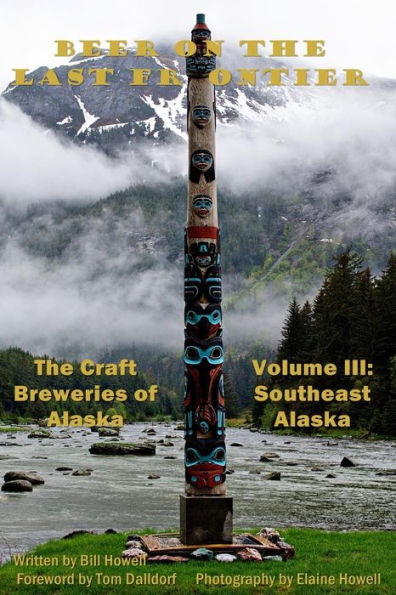 Southeast Alaska (Vol 3): Beer On The Last Frontier: The Craft Breweries Of Alaska (Beer On The Last Frontier: The Craft Brewries Of Alaska)