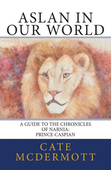 Aslan In Our World: A Guide To The Chronicles Of Narnia: Prince Caspian