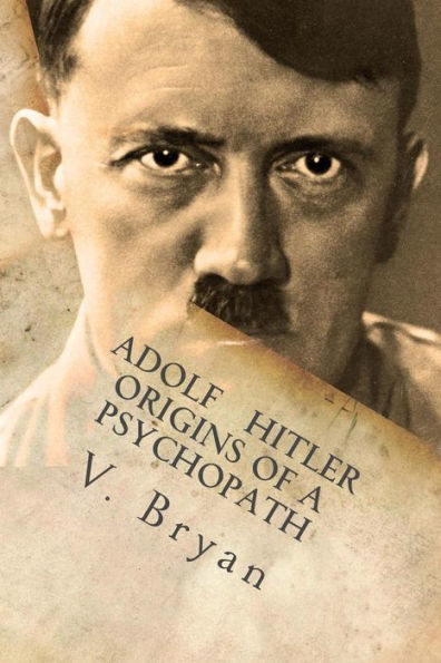 Adolf Hitler Origins Of A Psychopath: The Nephilim Connection - A Biblical Account (Nephilim Imprint Books)