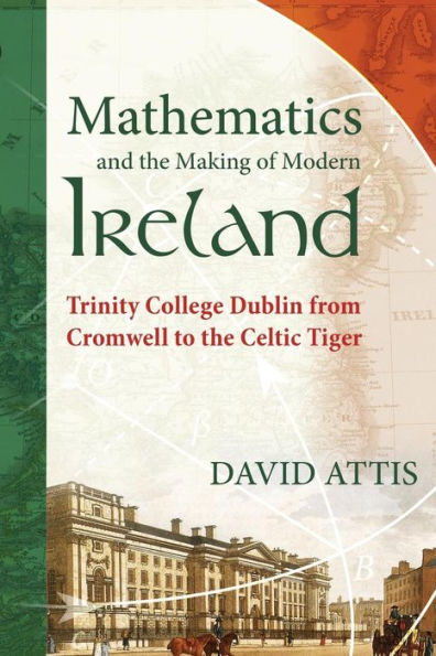 Mathematics And The Making Of Modern Ireland: Trinity College Dublin From Cromwell To The Celtic Tiger