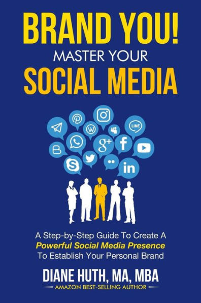 Brand You! Master Your Social Media: A Step-By-Step Guide To Create A Powerful Social Media Presence To Establish Your Personal Brand (Brand You Guide)