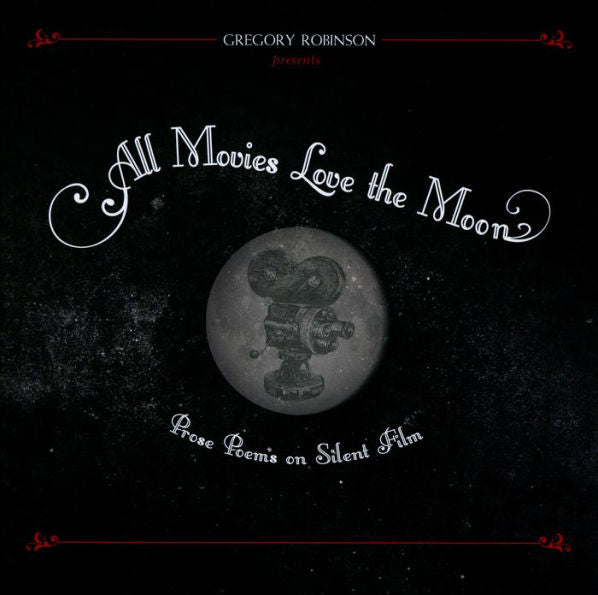 All Movies Love The Moon: Prose Poems On Silent Film