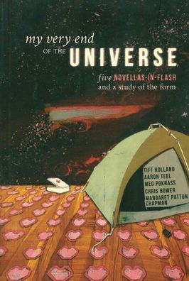 My Very End Of The Universe: Five Novellas-In-Flash And A Study Of The Form