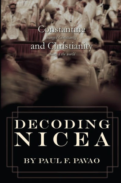 Decoding Nicea: Constantine Changed Christianity And Christianity Changed The World