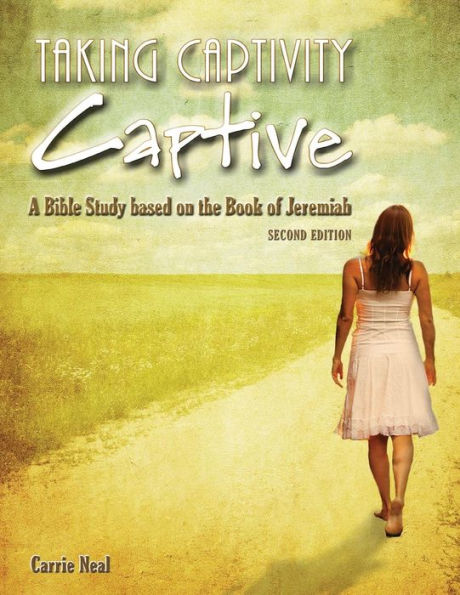 Taking Captivity Captive Second Edition: A Bible Study Based On The Book Of Jeremiah