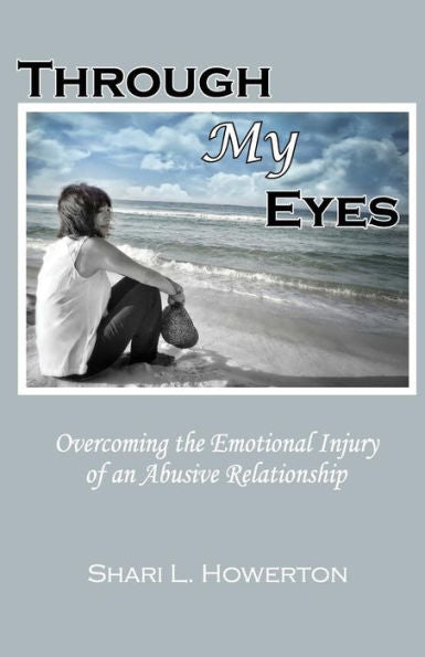 Through My Eyes: Overcoming The Emotional Injury Of An Abusive Relationship