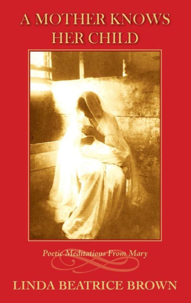 A Mother Knows Her Child Poetic Meditations From Mary