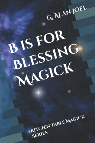 B is for Blessing Magick: Kitchen Table Magick Series