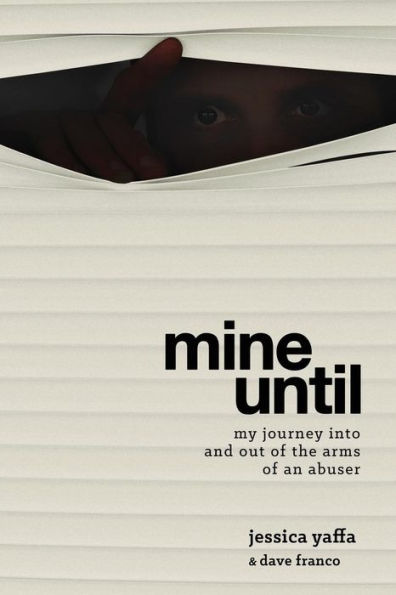 Mine Until: My Journey Into And Out Of The Arms Of An Abuser