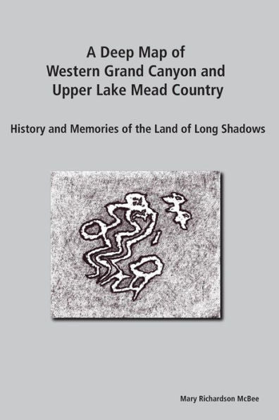A Deep Map Of Western Grand Canyon And Upper Lake Mead Country: History And Memories Of The Land Of Long Shadows