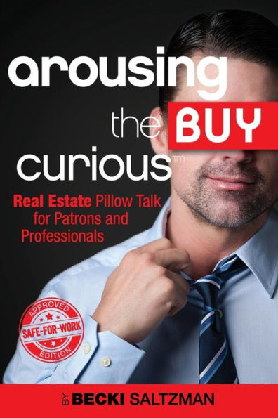 Arousing The Buy Curious: Real Estate Pillow Talk For Patrons And Professionals-Safe For Work Edition