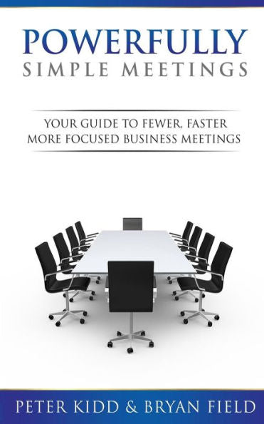 Powerfully Simple Meetings: Your Guide For Fewer, Faster, More Focused Meetings