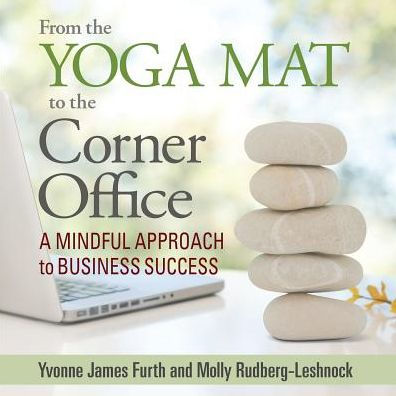 From The Yoga Mat To The Corner Office: A Mindful Approach To Business Success