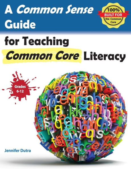A Common Sense Guide For Teaching Common Core Literacy: Grades 6-12