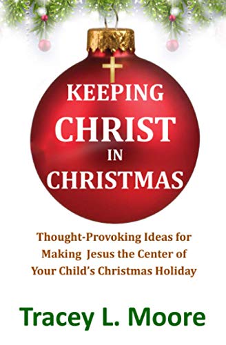 Keeping Christ in Christmas: Thought-Provoking Ideas for Making Jesus the Center of Your Child's Christmas Holiday
