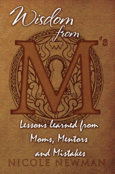 Wisdom From M'S: Lessons Learned From Moms, Mentors And Mistakes