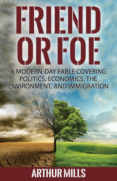 Friend Or Foe: A Fable Covering Politics, Economics, The Environment, And Immigration