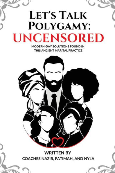 Let'S Talk Polygamy Uncensored: Modern-Day Solutions Found In This Ancient Marital Practice