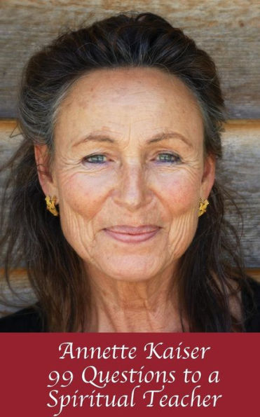 Annette Kaiser: 99 Questions To A Spiritual Teacher