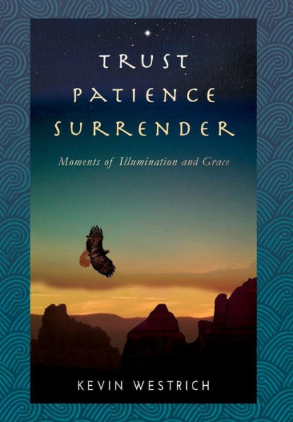 Trust Patience Surrender: Moments Of Illumination And Grace