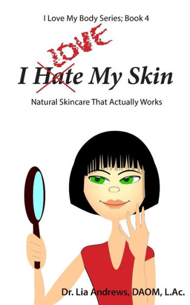 I Love My Skin: Natural Skincare That Actually Works (I Love My Body Series)
