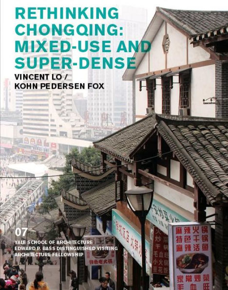 Rethinking Chongqing: Mixed-Use And Super-Dense: Vincent Lo / Kohn Pedersen Fox (Edward P. Bass Visiting Distinguished Architecture Fellowship)