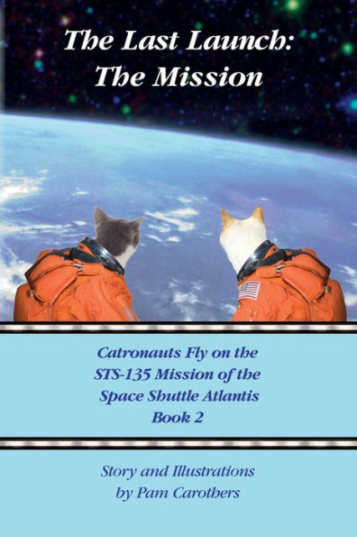 The Last Launch: The Mission: Catronauts Fly On The Sts-135 Mission Of The Space Shuttle Atlantis